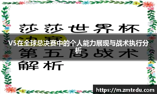 V5在全球总决赛中的个人能力展现与战术执行分析