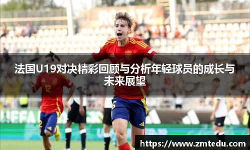 法国U19对决精彩回顾与分析年轻球员的成长与未来展望