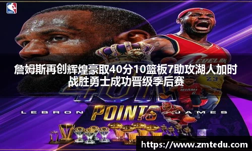 詹姆斯再创辉煌豪取40分10篮板7助攻湖人加时战胜勇士成功晋级季后赛